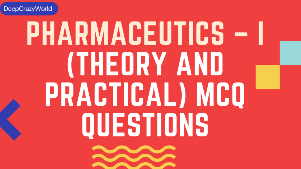Pharmaceutics – I (Theory and Practical) MCQ Questions