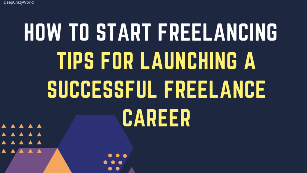 How to Start Freelancing Tips for Launching a Successful Carrier